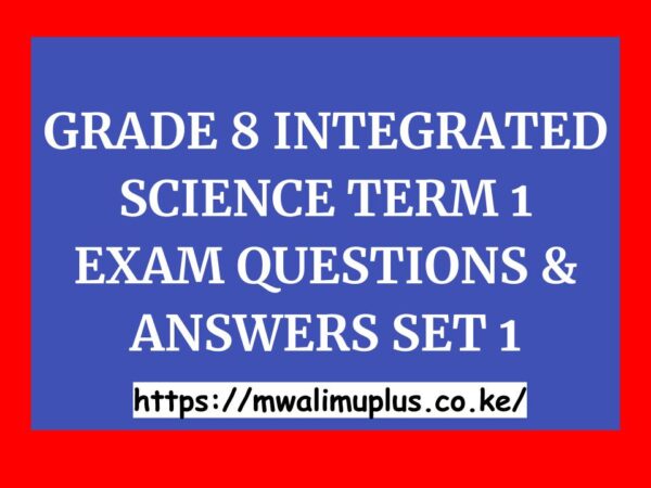 GRADE 8 INTEGRATED SCIENCE TERM 1 EXAM QUESTIONS & ANSWERS SET 1