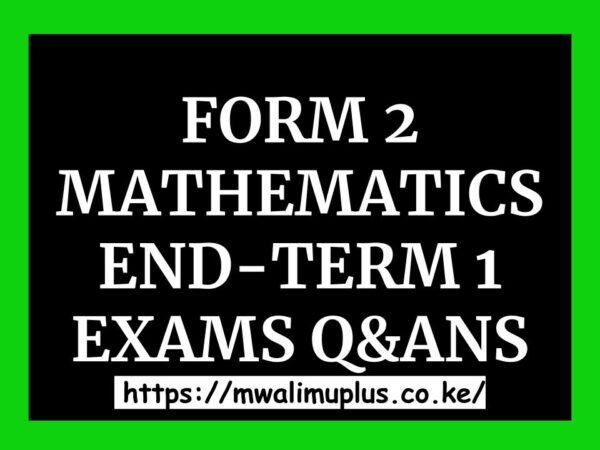 FORM 2 MATHEMATICS END-TERM 1 EXAMS QNS AND ANSWERS