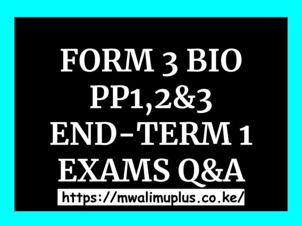 FORM 3 BIOLOGY PP1,PP2&PP3 END-TERM 1 EXAM QNS AND ANSWERS