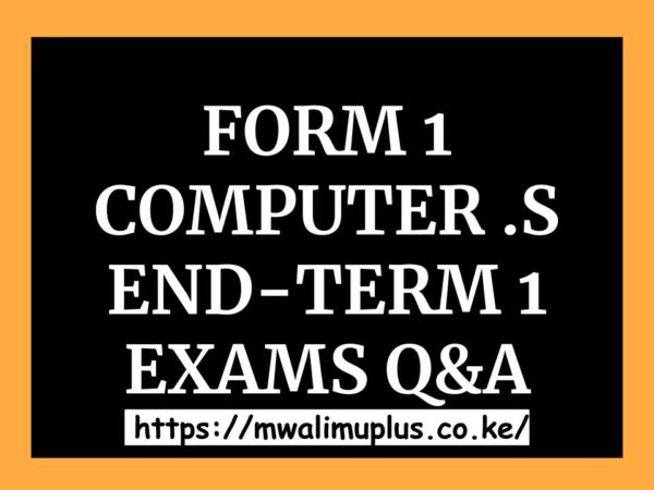 FORM 1 COMPUTER END-TERM 1 EXAMS QNS AND ANSWERS