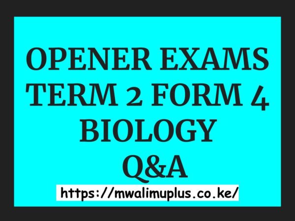 OPENER EXAMS TERM 2 FORM 4 BIOLOGY Q&A.