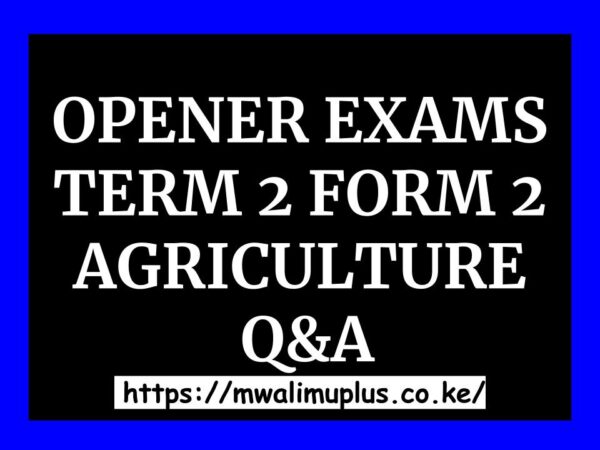 OPENER EXAMS TERM 2 FORM 2 AGRICULTURE Q&A.