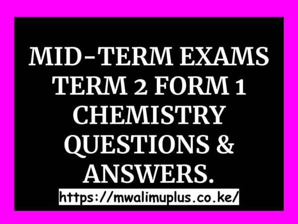 MID-TERM EXAMS TERM 2 FORM 1 CHEMISTRY QUESTIONS & ANSWERS.