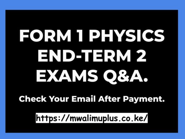 FORM 1 PHYSICS END-TERM 2 EXAMS QUESTIONS & ANSWERS.