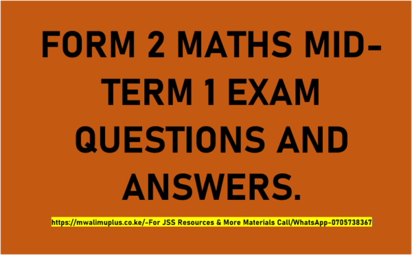 FORM 2 MATHEMATICS MID-TERM 1 EXAMS QUESTIONS AND ANSWERS.