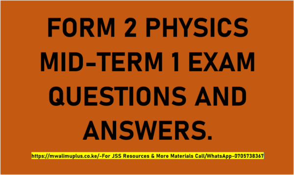 FORM 2 PHYSICS MID-TERM 1 EXAMS QUESTIONS AND ANSWERS