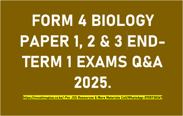 FORM 4 BIOLOGY PAPER 1, 2,& 3 END-TERM 1 EXAMS Q&A 2025